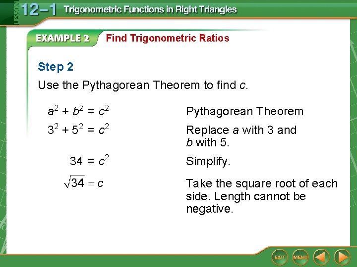 Find Trigonometric Ratios Step 2 Use the Pythagorean Theorem to find c. a 2