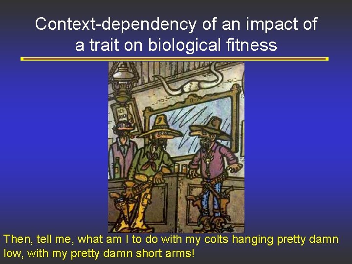 Context-dependency of an impact of a trait on biological fitness Then, tell me, what