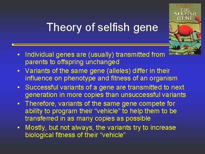Theory of selfish gene • Individual genes are (usually) transmitted from parents to offspring