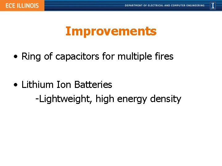 Improvements • Ring of capacitors for multiple fires • Lithium Ion Batteries -Lightweight, high