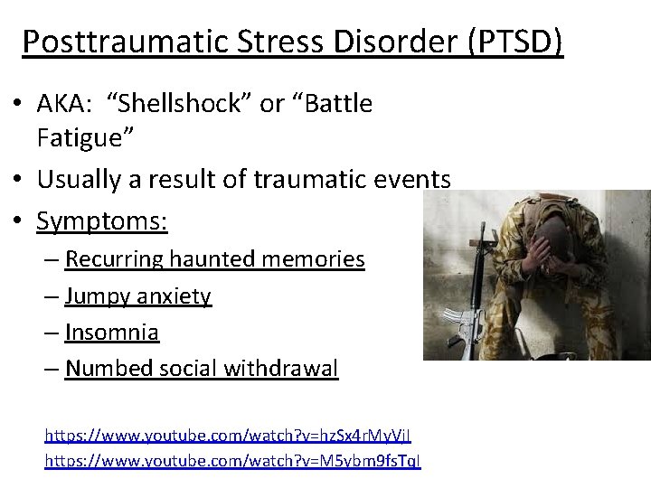 Posttraumatic Stress Disorder (PTSD) • AKA: “Shellshock” or “Battle Fatigue” • Usually a result