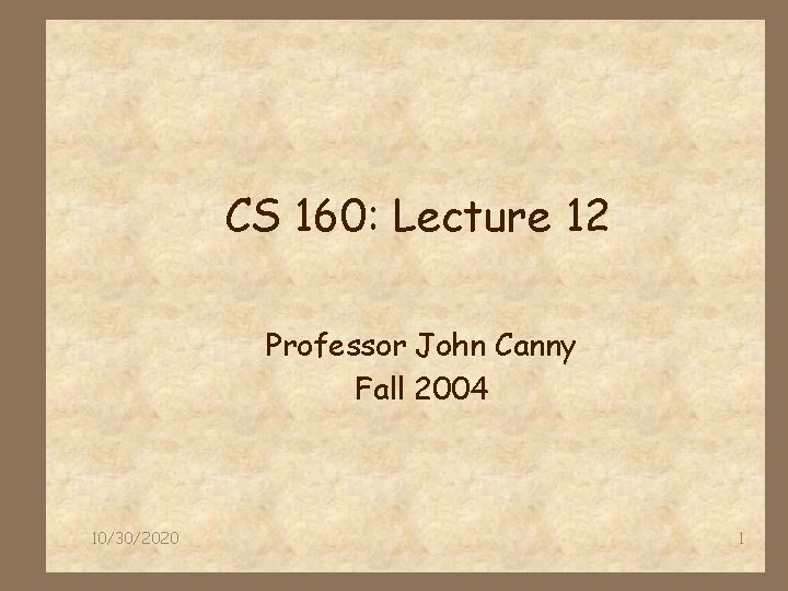 CS 160: Lecture 12 Professor John Canny Fall 2004 10/30/2020 1 