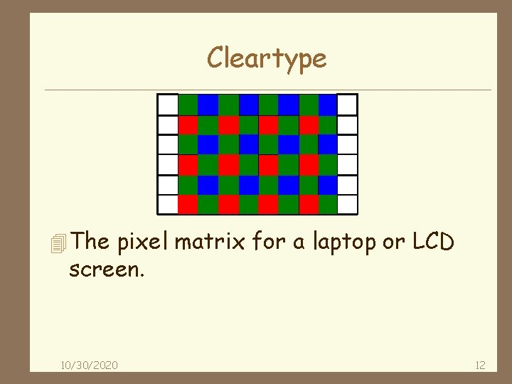 Cleartype 4 The pixel matrix for a laptop or LCD screen. 10/30/2020 12 