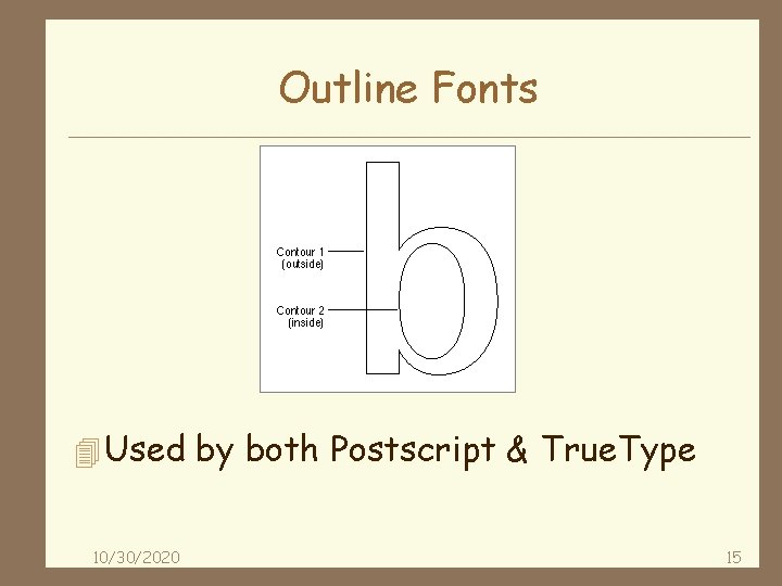 Outline Fonts 4 Used by both Postscript & True. Type 10/30/2020 15 