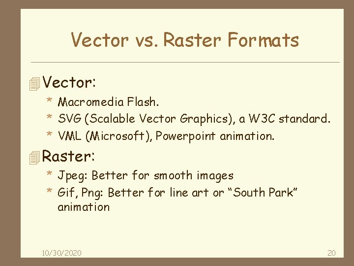 Vector vs. Raster Formats 4 Vector: * Macromedia Flash. * SVG (Scalable Vector Graphics),