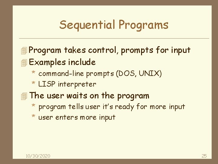 Sequential Programs 4 Program takes control, prompts for input 4 Examples include * command-line