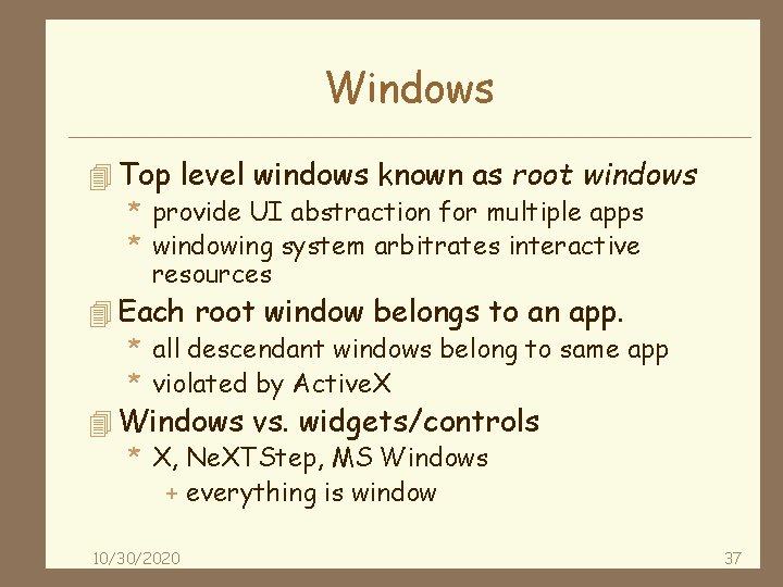 Windows 4 Top level windows known as root windows * provide UI abstraction for