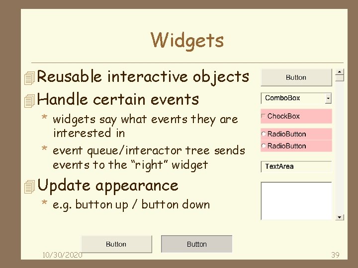 Widgets 4 Reusable interactive objects 4 Handle certain events * widgets say what events