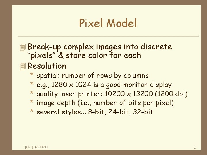 Pixel Model 4 Break-up complex images into discrete “pixels” & store color for each