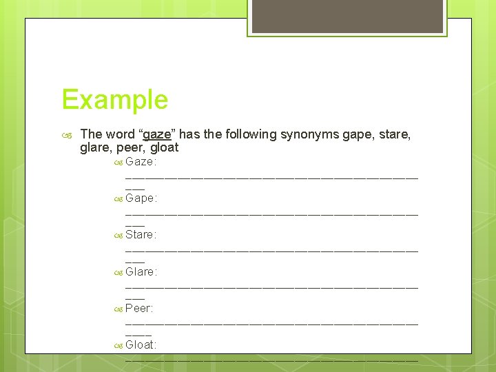 Example The word “gaze” has the following synonyms gape, stare, glare, peer, gloat Gaze: