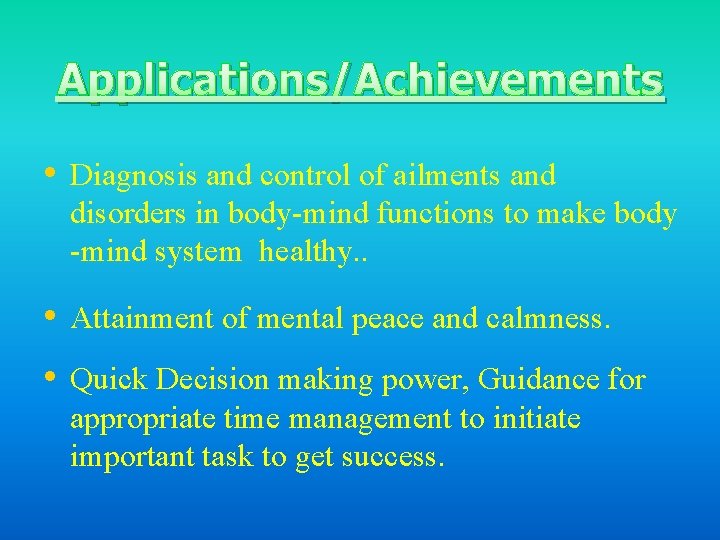 Applications/Achievements • Diagnosis and control of ailments and disorders in body-mind functions to make