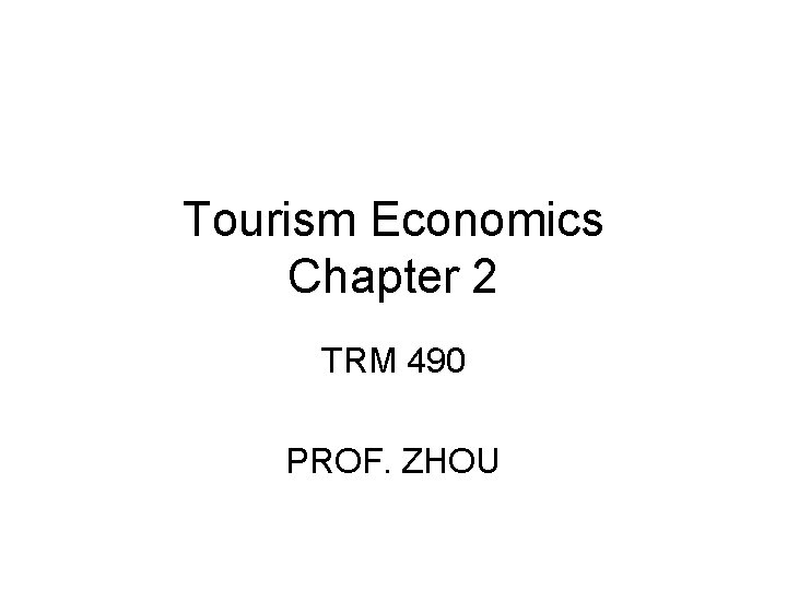 Tourism Economics Chapter 2 TRM 490 PROF. ZHOU 