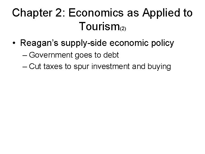 Chapter 2: Economics as Applied to Tourism(2) • Reagan’s supply-side economic policy – Government