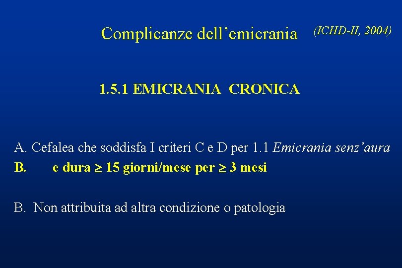 Complicanze dell’emicrania (ICHD-II, 2004) 1. 5. 1 EMICRANIA CRONICA A. Cefalea che soddisfa I