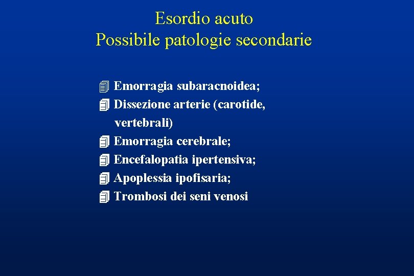 Esordio acuto Possibile patologie secondarie 4 Emorragia subaracnoidea; Dissezione arterie (carotide, vertebrali) Emorragia cerebrale;