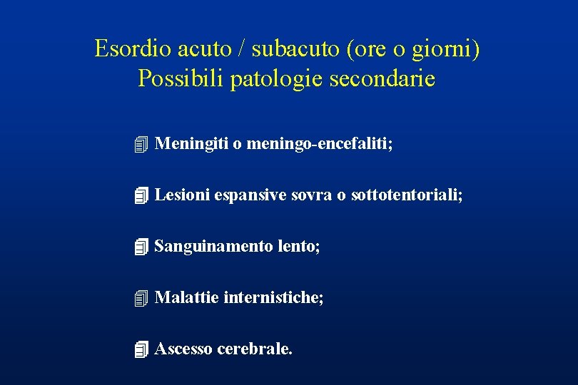 Esordio acuto / subacuto (ore o giorni) Possibili patologie secondarie 4 Meningiti o meningo-encefaliti;