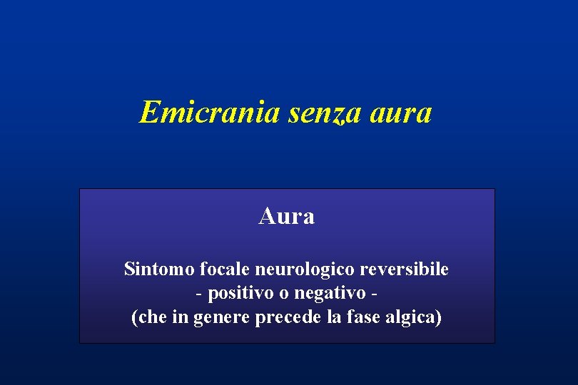 Emicrania senza aura Aura Sintomo focale neurologico reversibile - positivo o negativo (che in