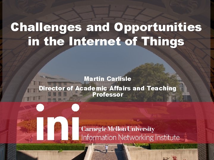 Challenges and Opportunities in the Internet of Things Martin Carlisle Director of Academic Affairs