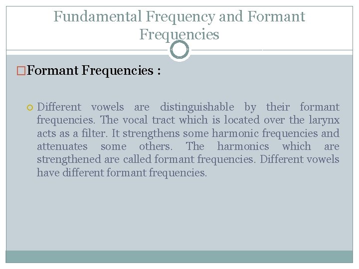 Fundamental Frequency and Formant Frequencies �Formant Frequencies : Different vowels are distinguishable by their