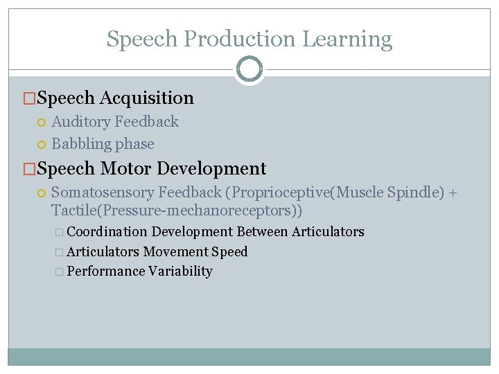 Speech Production Learning �Speech Acquisition Auditory Feedback Babbling phase �Speech Motor Development Somatosensory Feedback