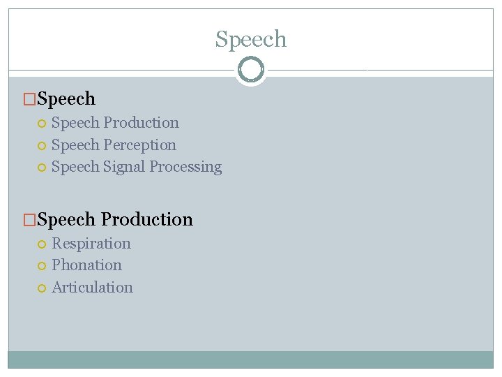 Speech �Speech Production Speech Perception Speech Signal Processing �Speech Production Respiration Phonation Articulation 
