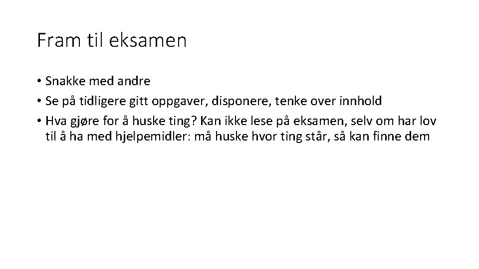 Fram til eksamen • Snakke med andre • Se på tidligere gitt oppgaver, disponere,