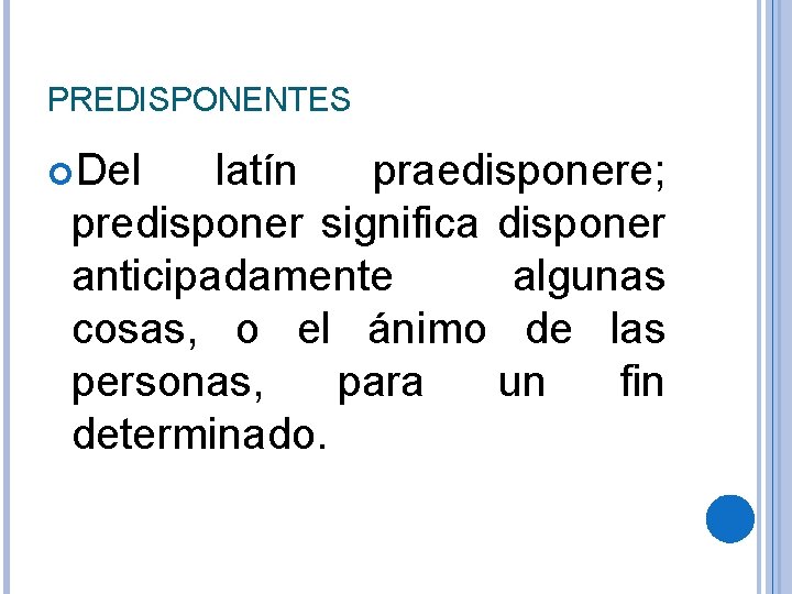 PREDISPONENTES Del latín praedisponere; predisponer significa disponer anticipadamente algunas cosas, o el ánimo de