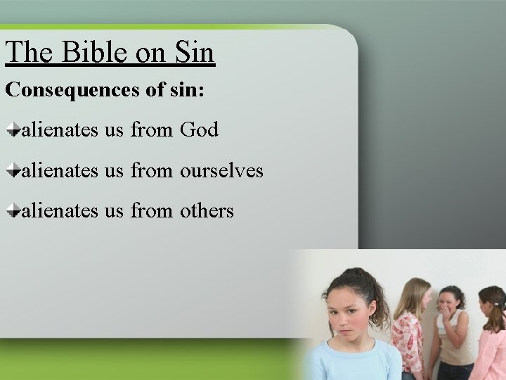 The Bible on Sin Consequences of sin: alienates us from God alienates us from