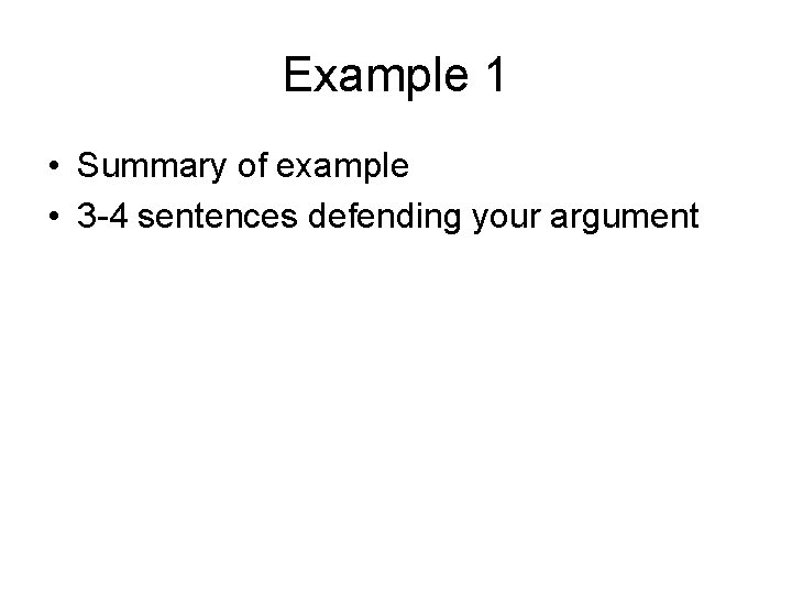Example 1 • Summary of example • 3 -4 sentences defending your argument 
