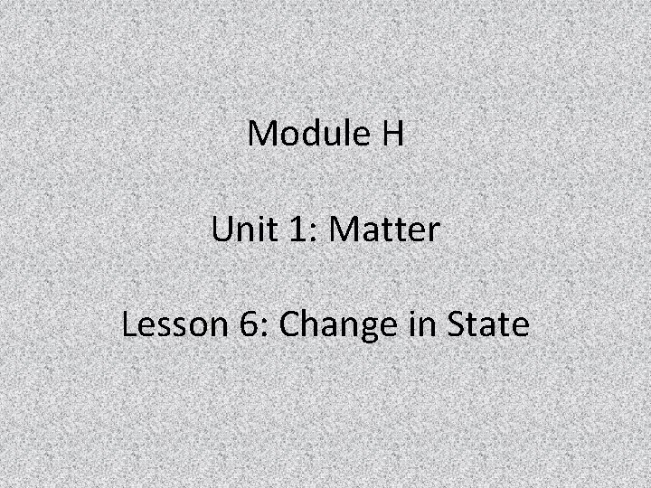 Module H Unit 1: Matter Lesson 6: Change in State 