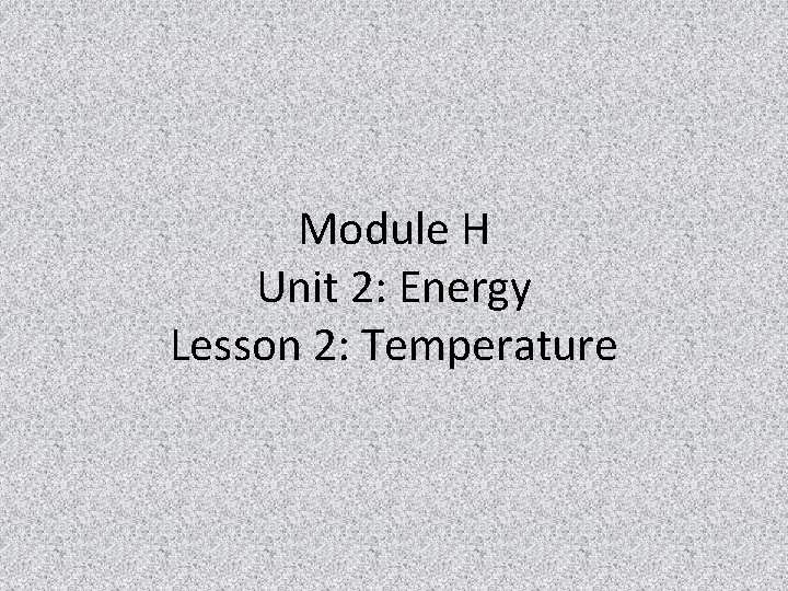 Module H Unit 2: Energy Lesson 2: Temperature 