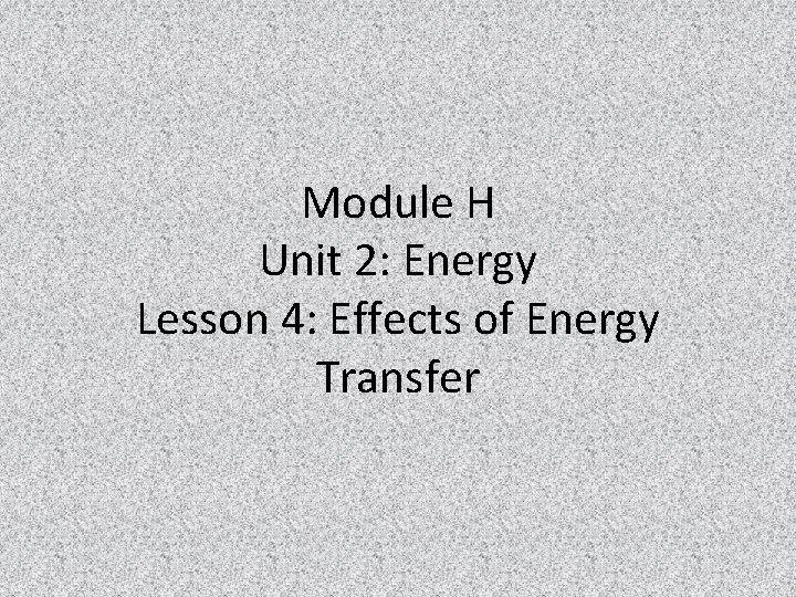 Module H Unit 2: Energy Lesson 4: Effects of Energy Transfer 