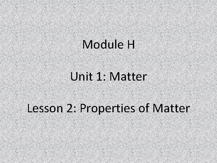 Module H Unit 1: Matter Lesson 2: Properties of Matter 