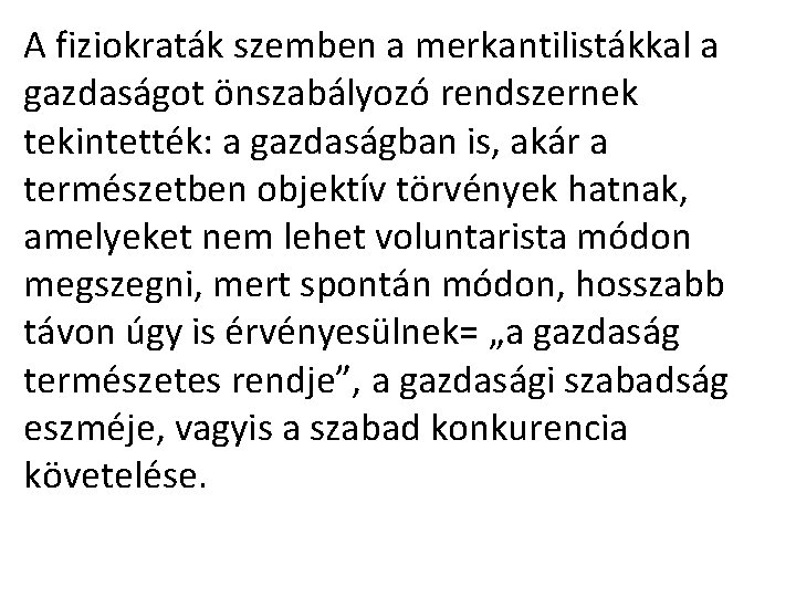 A fiziokraták szemben a merkantilistákkal a gazdaságot önszabályozó rendszernek tekintették: a gazdaságban is, akár