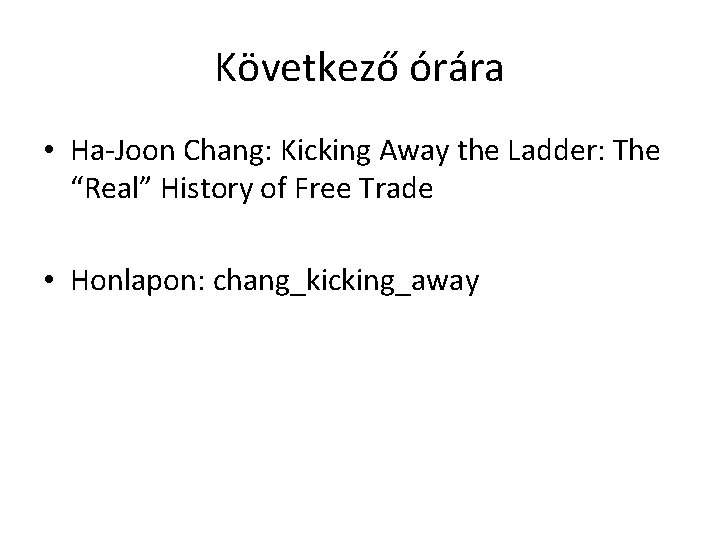 Következő órára • Ha-Joon Chang: Kicking Away the Ladder: The “Real” History of Free