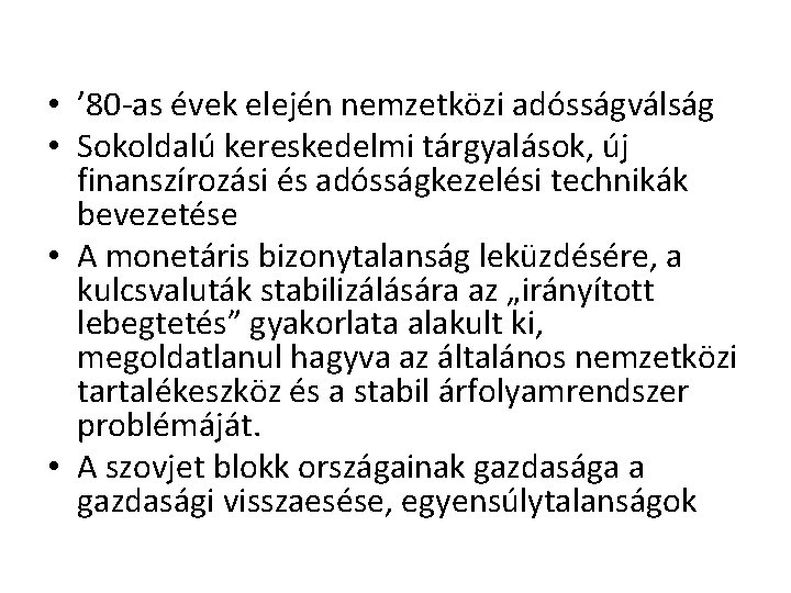  • ’ 80 -as évek elején nemzetközi adósságválság • Sokoldalú kereskedelmi tárgyalások, új