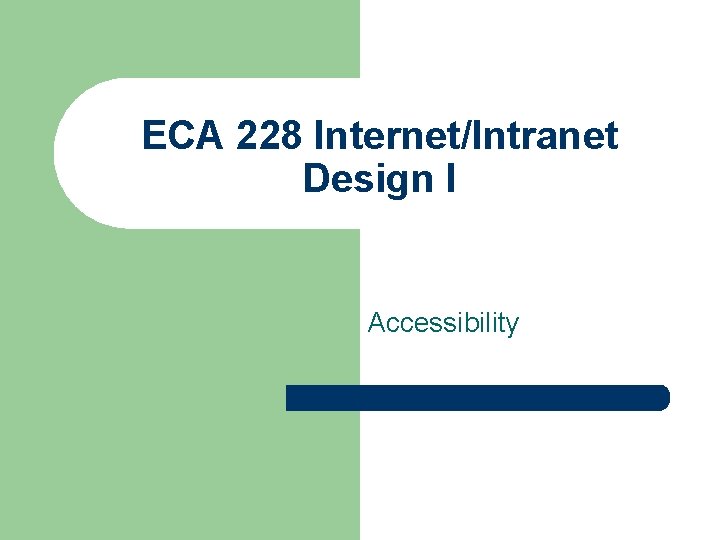 ECA 228 Internet/Intranet Design I Accessibility 