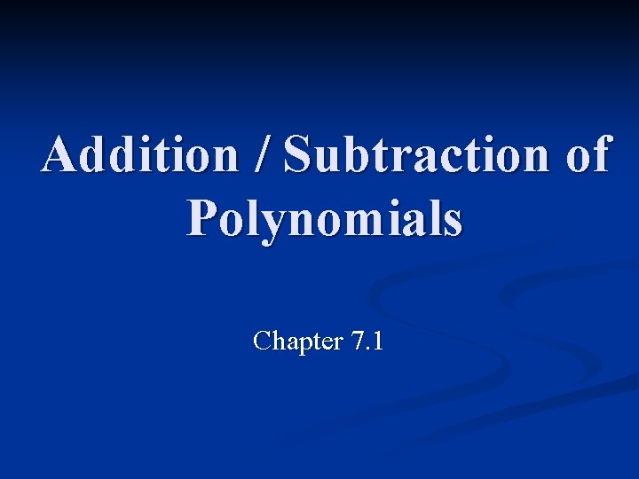 Addition / Subtraction of Polynomials Chapter 7. 1 