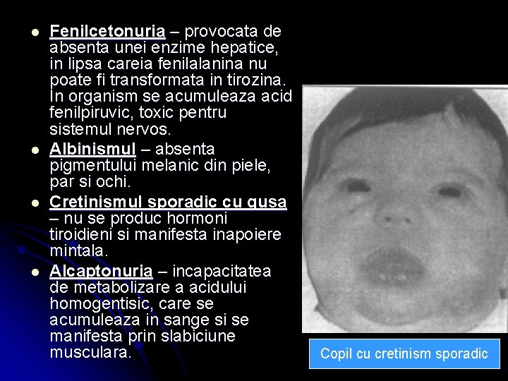 l l Fenilcetonuria – provocata de absenta unei enzime hepatice, in lipsa careia fenilalanina