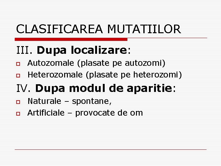 CLASIFICAREA MUTATIILOR III. Dupa localizare: o o Autozomale (plasate pe autozomi) Heterozomale (plasate pe