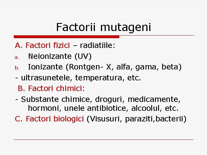 Factorii mutageni A. Factori fizici – radiatiile: a. Neionizante (UV) b. Ionizante (Rontgen- X,