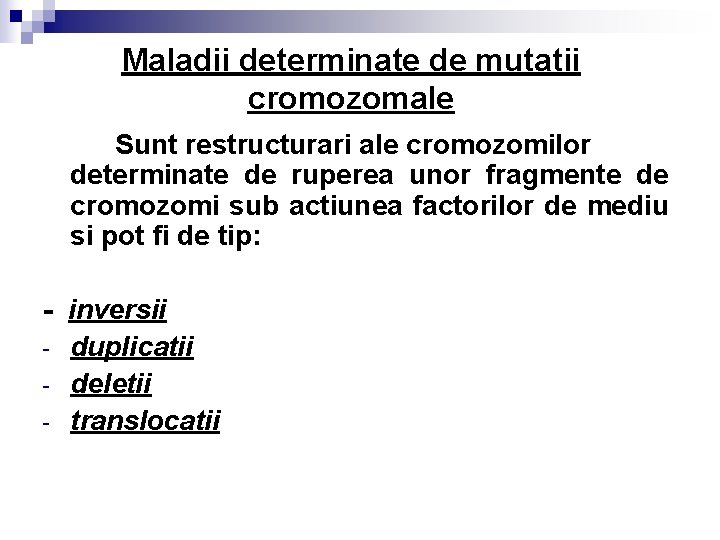 Maladii determinate de mutatii cromozomale Sunt restructurari ale cromozomilor determinate de ruperea unor fragmente