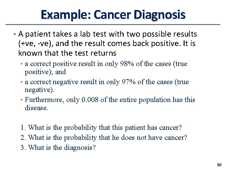 Example: Cancer Diagnosis • A patient takes a lab test with two possible results Example: Cancer Diagnosis • A patient takes a lab test with two possible results