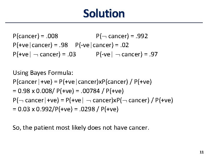 Solution P(cancer) =. 008 P( cancer) =. 992 P(+ve|cancer) =. 98 P(-ve|cancer) =. 02 Solution P(cancer) =. 008 P( cancer) =. 992 P(+ve|cancer) =. 98 P(-ve|cancer) =. 02