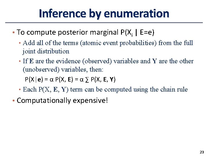 Inference by enumeration • To compute posterior marginal P(Xi | E=e) • Add all Inference by enumeration • To compute posterior marginal P(Xi | E=e) • Add all