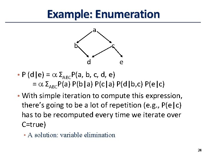 Example: Enumeration a b c d e • P (d|e) = ΣABCP(a, b, c, Example: Enumeration a b c d e • P (d|e) = ΣABCP(a, b, c,