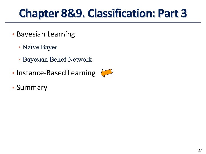 Chapter 8&9. Classification: Part 3 • Bayesian Learning • Naïve Bayes • Bayesian Belief Chapter 8&9. Classification: Part 3 • Bayesian Learning • Naïve Bayes • Bayesian Belief