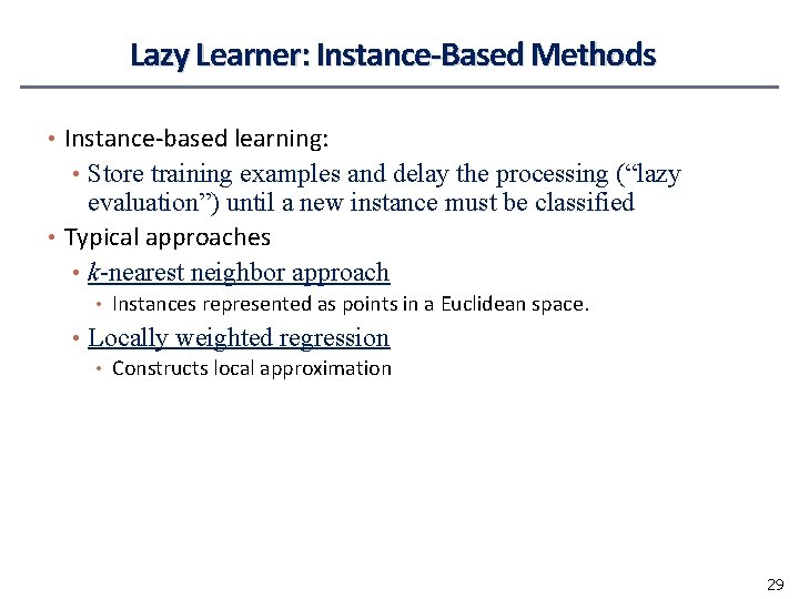 Lazy Learner: Instance-Based Methods • Instance-based learning: • Store training examples and delay the Lazy Learner: Instance-Based Methods • Instance-based learning: • Store training examples and delay the
