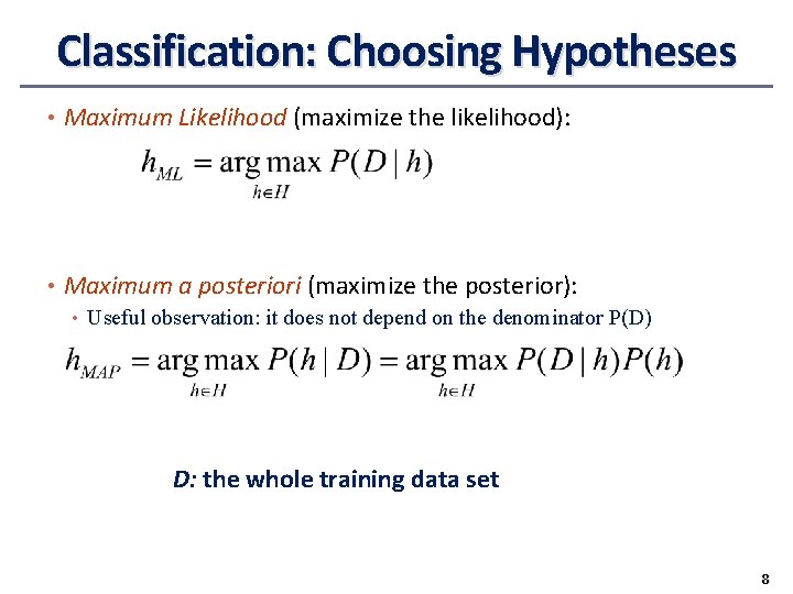 Classification: Choosing Hypotheses • Maximum Likelihood (maximize the likelihood): • Maximum a posteriori (maximize Classification: Choosing Hypotheses • Maximum Likelihood (maximize the likelihood): • Maximum a posteriori (maximize