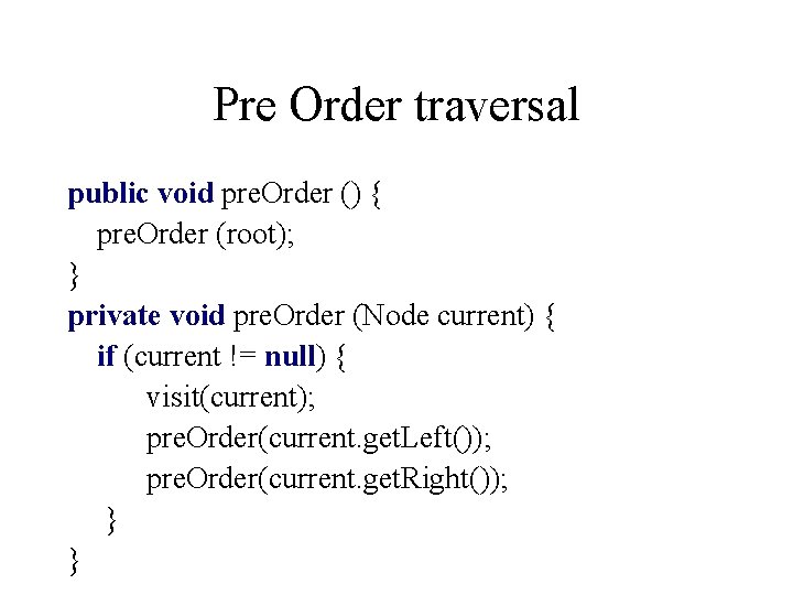 Pre Order traversal public void pre. Order () { pre. Order (root); } private